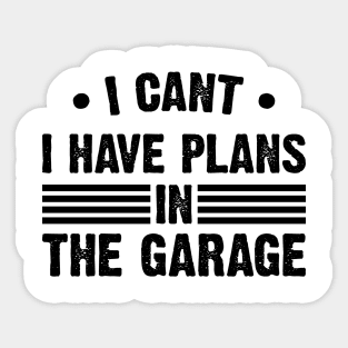 I Can't I Have Plans In My Garage Sticker